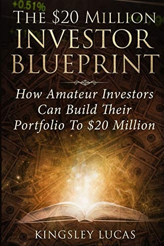 The $20 Million Investor Blueprint How Amateur Investors Can Build Their Portfolio to $20 Million