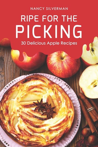Ripe for the Picking 30 Delicious Apple Recipes