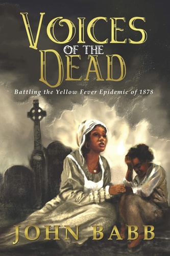 Voices of the Dead Battling the Yellow Fever Epidemic of 1878: a Novel