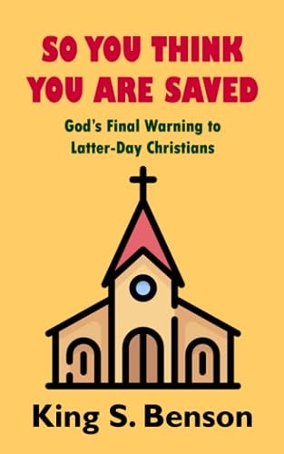 So You Think You Are Saved God's Final Warning to Latter-Day Christians