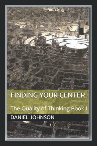 Finding Your Center The Quality of Thinking Book I