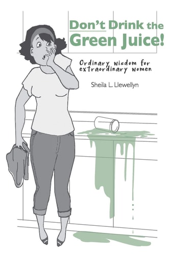 Don't Drink the Green Juice! Ordinary Wisdom for Extraordinary Women