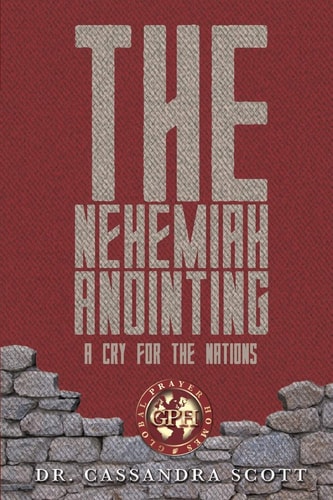 The Nehemiah Anointing - a Cry for the Nations 12 Insights for Today's Nehemiah Intercessors