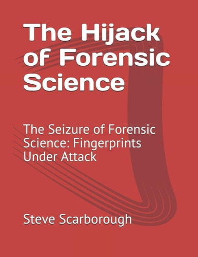 The Hijack of Forensic Science The Seizure of Forensic Science: Fingerprints Under Attack