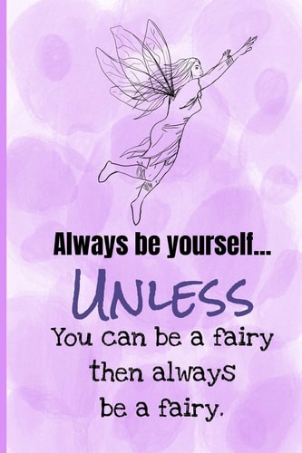 Always Be Yourself Unless You Can Be a Fairy Then Always Be a Fairy