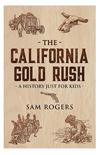 The California Gold Rush A History Just For Kids