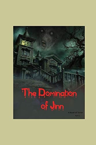The Domination of Jinn - a Novel of Terror (Part 1) A Horror Story: a Novel