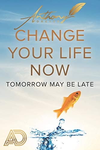 Change Your Life Now Tomorrow May Be Later