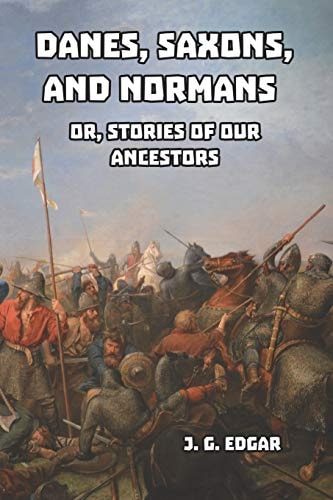 Danes, Saxons, and Normans Or, Stories of Our Ancestors