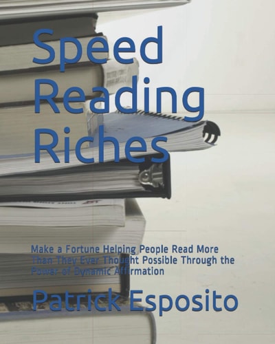 Speed Reading Riches Make a Fortune Helping People Read More Than They Ever Thought Possible