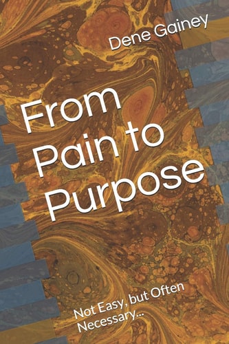 From Pain to Purpose Not Easy, But Often Necessary...