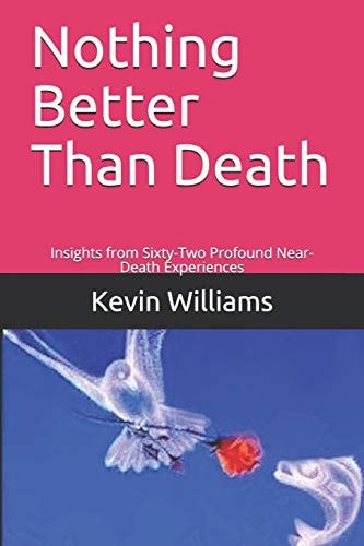 Nothing Better Than Death Insights from Sixty-Two Profound Near-Death Experiences