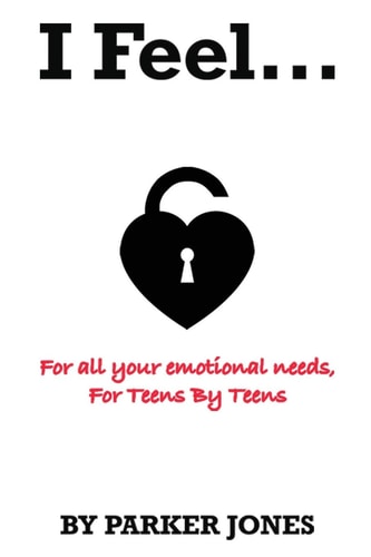 I Feel ... All Your Emotional Needs, For Teens by Teens.