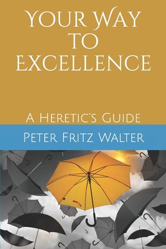 Your Way to Excellence A Heretic's Guide