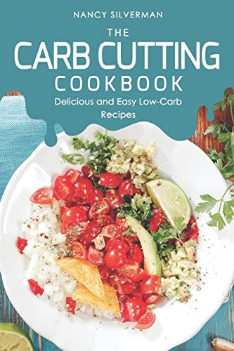 The Carb Cutting Cookbook Delicious and Easy Low-Carb Recipes