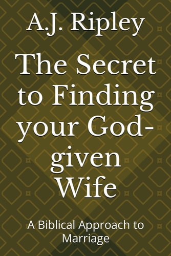 The Secret to Finding Your God-Given Wife A Biblical Approach to Marriage