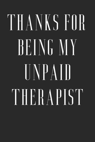 Thanks For Being My Unpaid Therapist Funny Birthday Gift to Write In, Great Memory, Softcover, Size 6x9inches