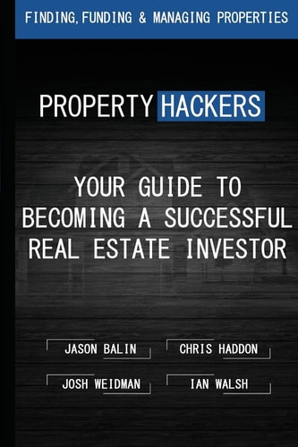 Property Hackers Your Guide To Becoming A Successful Real Estate Investor