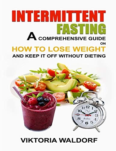 Intermittent Fasting A Comprehensive Guide on How to Lose Weight and Keep It Off Without Dieting