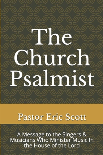 The Church Psalmist A Message to the Singers & Musicians Who Minister Music In the House of the Lord