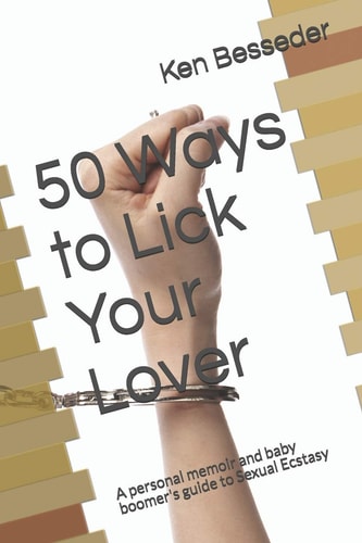 50 Ways to Lick Your Lover A Personal Memoir and Baby Boomer's Guide to Sexual Ecstasy