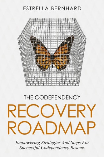 The Codependency Recovery Roadmap Empowering Strategies And Steps For Successful Codependency Rescue.