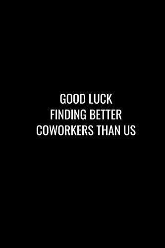 Good Luck Finding Better Coworkers Than Us Funny Gift for Coworker / Colleague That Is Leaving for a New Job. Show Them How Much You Will Miss Him Or Her