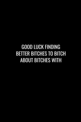 Good Luck Finding Better Bitches to Bitch about Bitches With Funny Gift for Coworker / Colleague That Is Leaving for a New Job. Show Them How Much You Will Miss Him Or Her