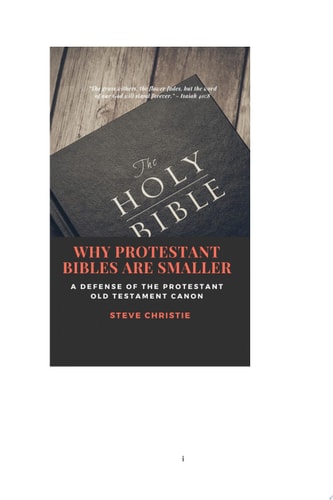 WHY PROTESTANT BIBLES ARE SMALLER A Defense of the Protestant Old Testament Canon