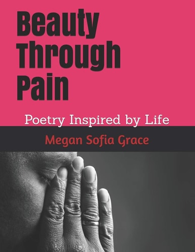 Beauty Through Pain Poetry Inspired by Life
