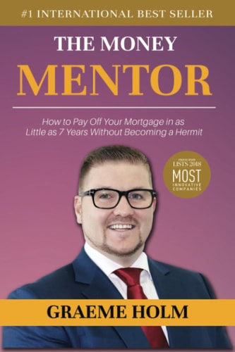 The Money Mentor How to Pay Off Your Mortgage in As Little As 7 Years Without Becoming a Hermit
