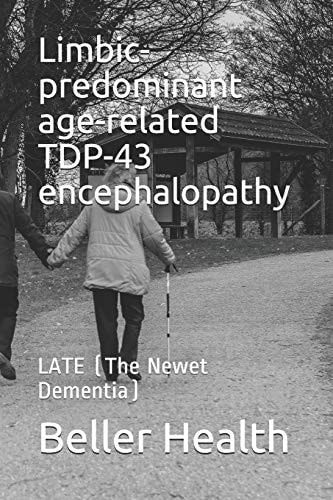 Limbic-Predominant Age-related TDP-43 Encephalopathy LATE (the Newest Dementia)