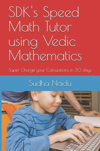 SDK's Speed Math Tutor Using Vedic Mathematics Super Charge Your Calculations in 30 Days
