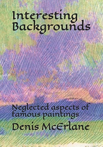 Interesting Backgrounds Neglected Aspects of Famous Paintings
