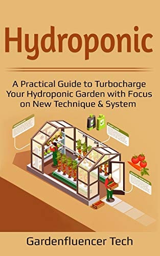 Hydroponic A Practical Guide to Turbocharge Your Hydroponic Garden with Focus on New Technique & System