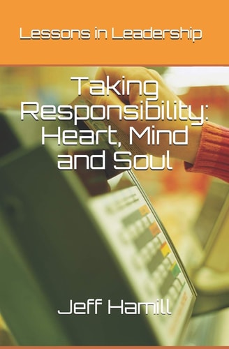 Taking Responsibility Heart, Mind and Soul: Lessons in Leadership