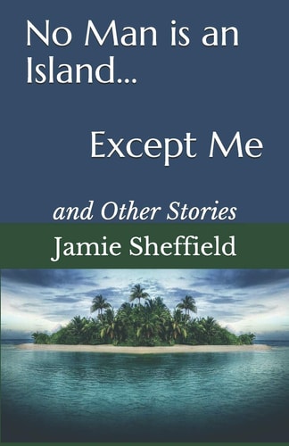 No Man Is an Island... Except Me And Other Stories