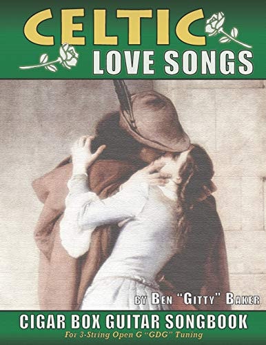 Celtic Love Songs Cigar Box Guitar Songbook 39 Traditional Celtic Love Songs & Ballads Arranged in Tablature for 3-String GDG