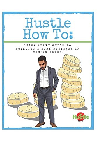 Hustle How To Quick Start Guide to Building a Side Business If You're Broke