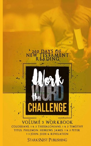 Work the Word Challenge Workbook- Volume 3 260 Days of New Testament Reading (Colossians Through Revelation)