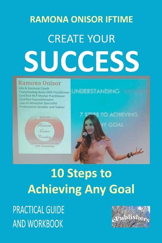 Create Your Success 10 Steps to Achieving Any Goal: Practical Guide and Workbook