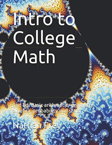 Intro to College Math Basic Arithmetic, Geometry, Algebra, Probability and Stats