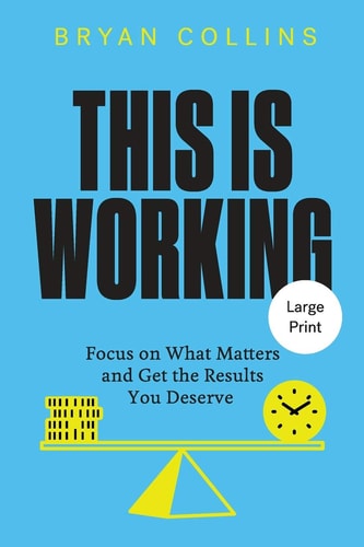 This Is Working Focus on What Matters and Get the Results You Deserve