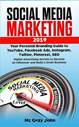 Social Media Marketing 2019 Your Personal Branding Guide to YouTube, Facebook Ads, Instagram, Twitter, Pinterest, SEO - Digital Advertising Secrets to Become an Influencer and Build a Small Business