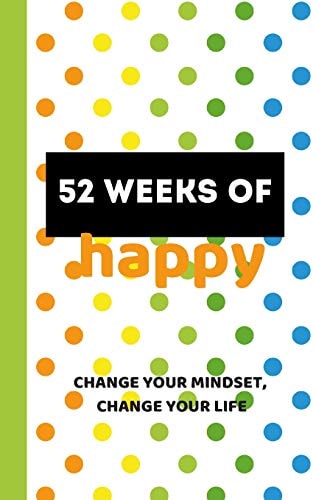 52 Weeks of Happy 365 Days of Gratitude and Personal Growth on Your Way to a Joyful Life