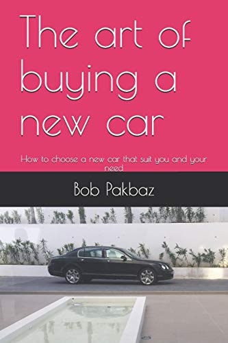 The Art of Buying a New Car How to Choose a New Car That Suit You and Your Needs