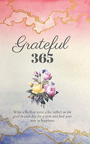 Grateful 365 A Year of Gratitude and Personal Growth Prompts to Start You on Your Journey to Happiness