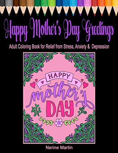 Happy Mothers Day Greetings Adult Coloring Book for Relief from Stress, Anxiety & Depression
