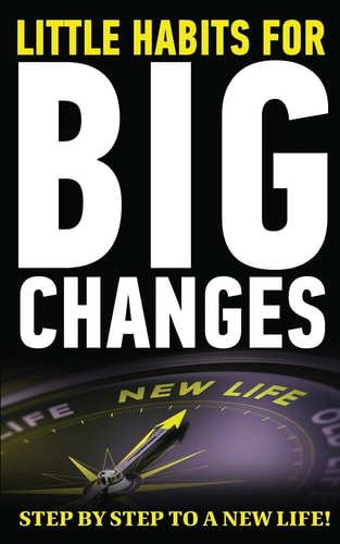 Little Habits for Big Changes Step by Step to a New Life!