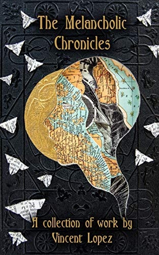 The Melancholic Chronicles A Collection of Work by Vincent Lopez